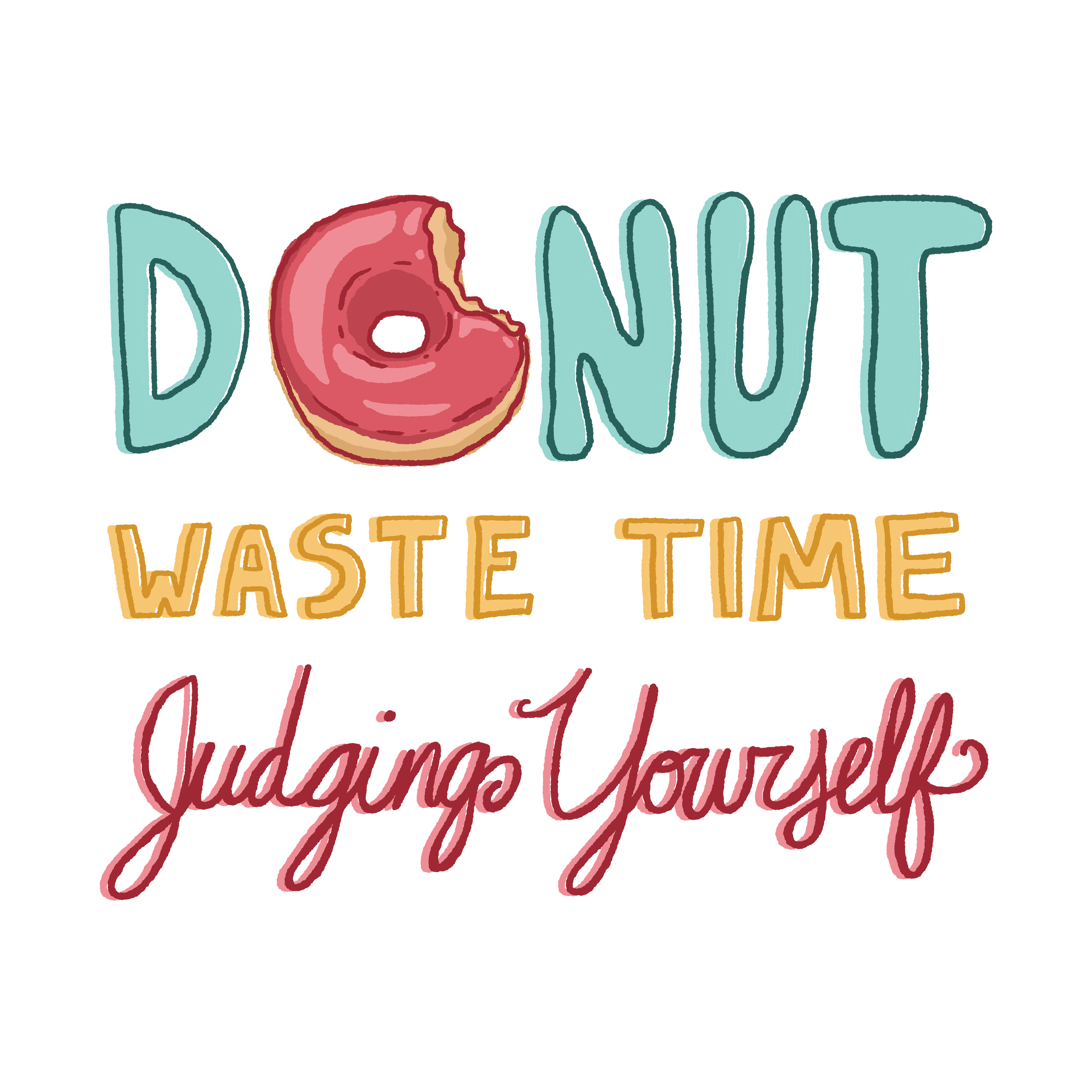 Donut waste time judging yourself by Gray Lunara Donut waste time judging yourself in Lettering Art Inspiration by Gray Lunara