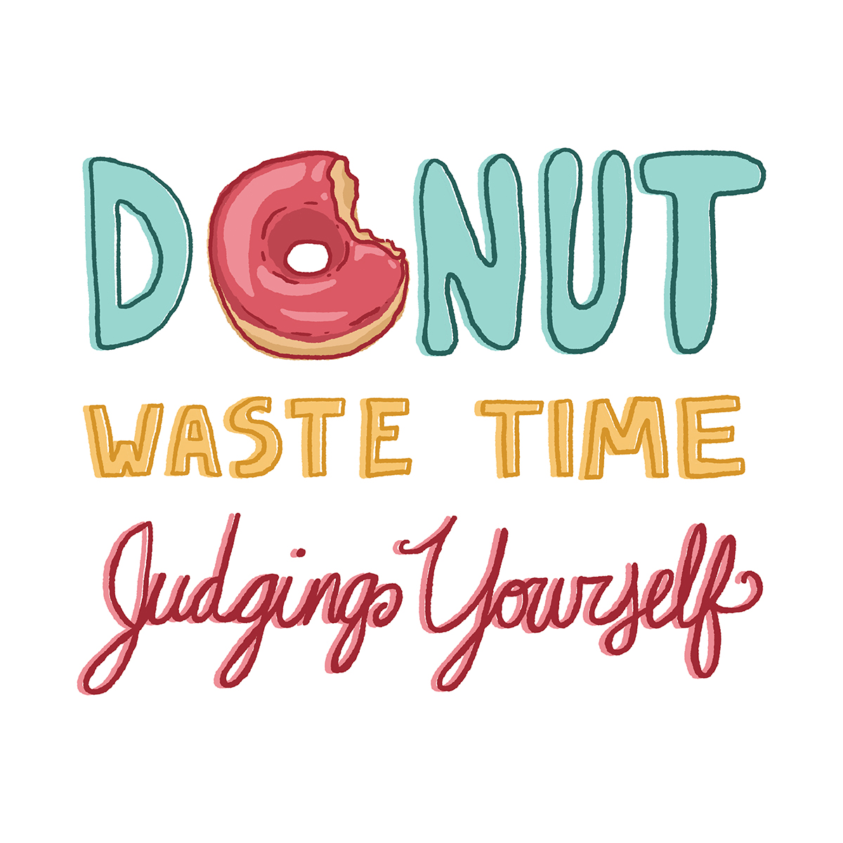 DONUT WASTE TIME JUDGING YOURSELF by Gray Lunara DONUT WASTE TIME JUDGING YOURSELF in Lettering Art Inspiration by Gray Lunara