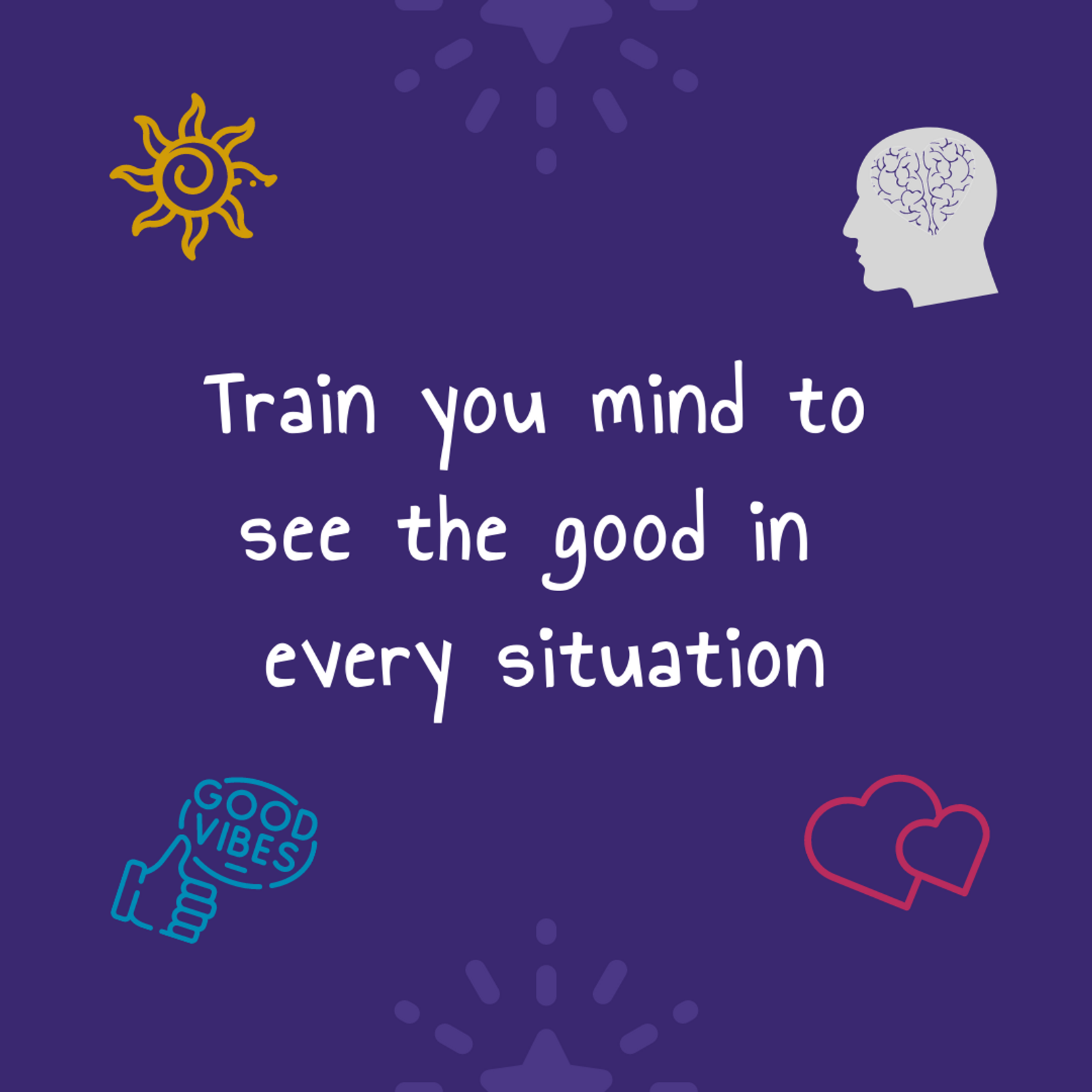 Train your mind to see the good in every situation by Shweta Gupta Train your mind to see the good in every situation in Instagram Story Inspiration by Shweta Gupta