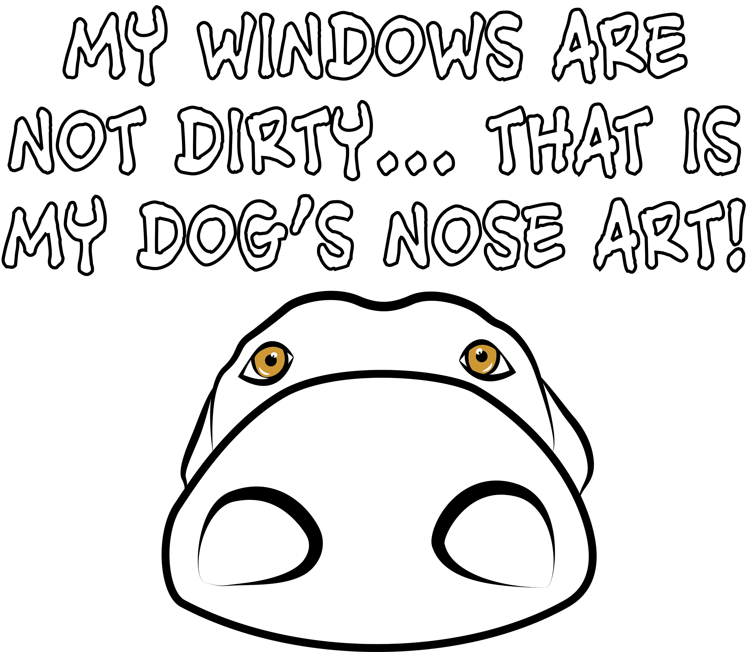 My Windows Are Not Dirty That Is My Dog's Nose Art TShirt Design