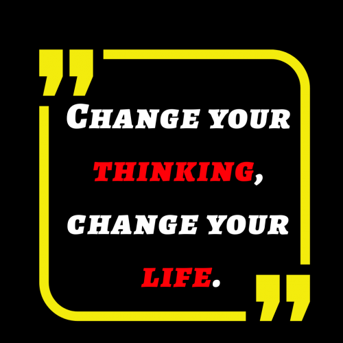 Change your thinking, change your life.
