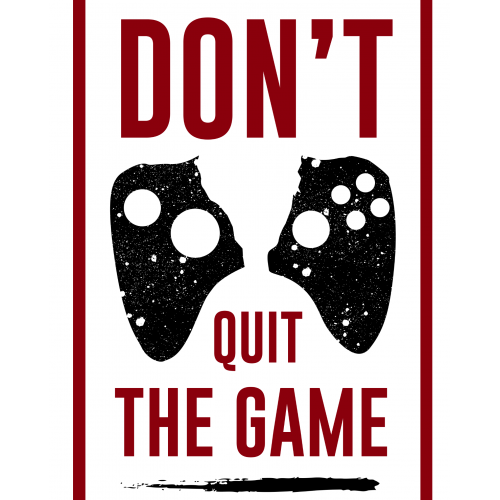 Don't quit the game